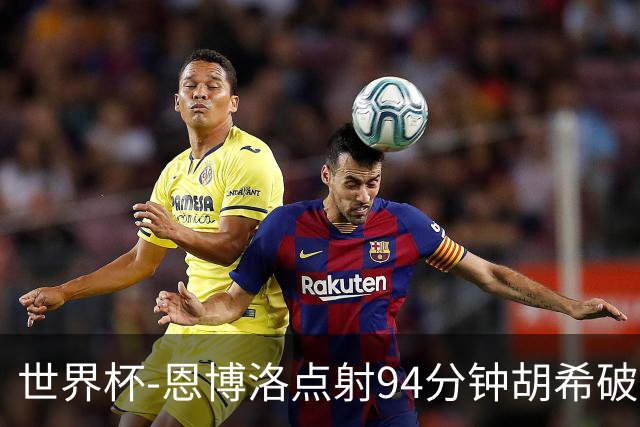 世界杯-恩博洛点射94分钟胡希破门 卡塔尔1-1绝平瑞士